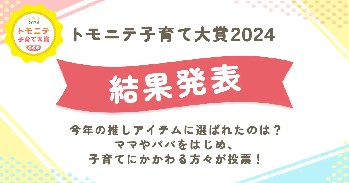 「トモニテ子育て大賞2024」結果発表！ママやパパが選んだ、今年の推しアイテム82品が決定！