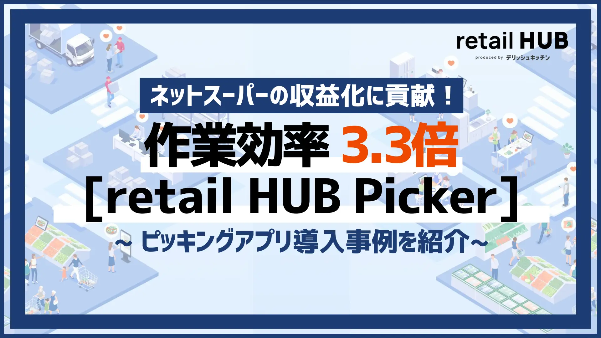作業効率が最大3.3倍に向上！ネットスーパーピッキングアプリ  「retail HUB Picker」導入により、属人化解消と誤ピックゼロを実現。