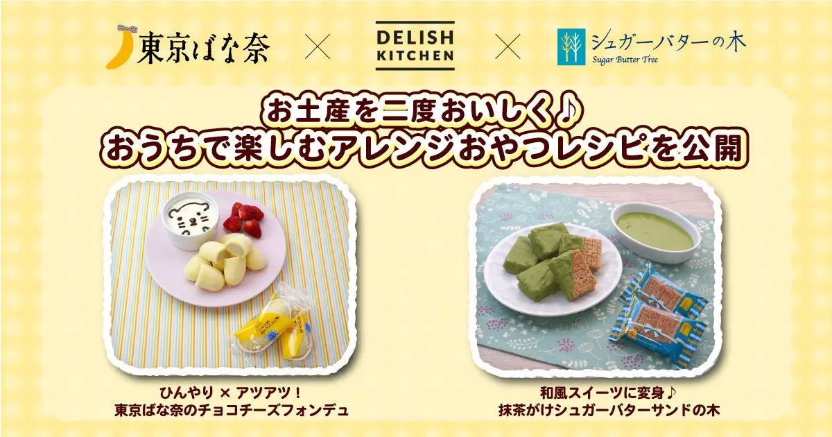 『DELISH KITCHEN』と『東京ばな奈』『シュガーバターの木』がコラボ！お土産を二度おいしく、おうちで楽しむアレンジおやつを公開